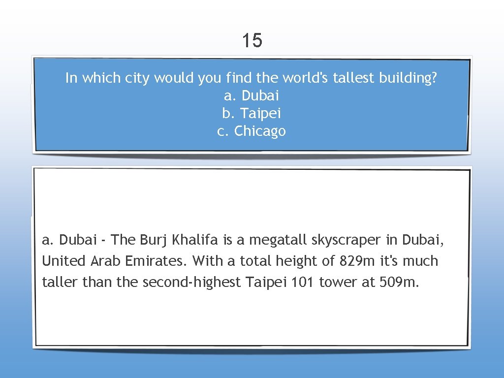 15 In which city would you find the world's tallest building? a. Dubai b.