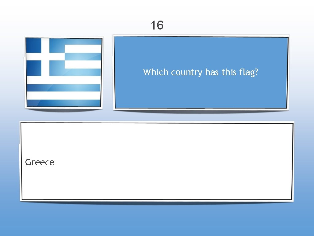 16 Which country has this flag? Greece 