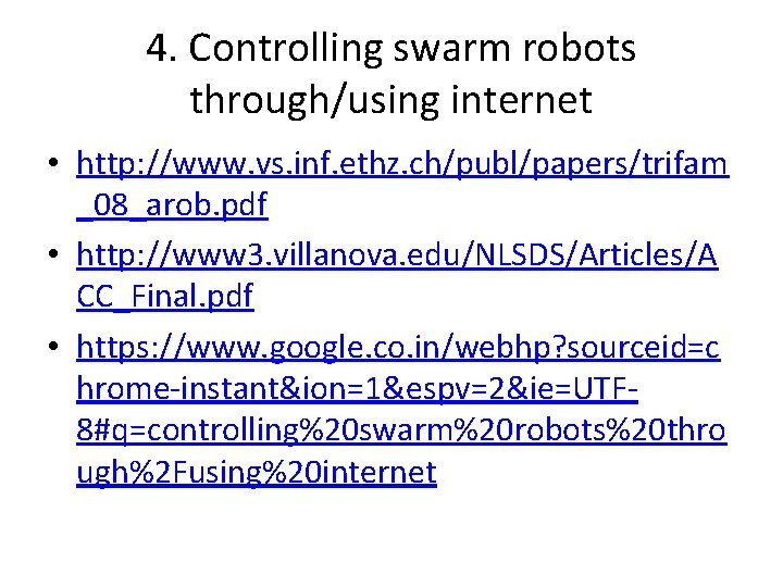 4. Controlling swarm robots through/using internet • http: //www. vs. inf. ethz. ch/publ/papers/trifam _08_arob.