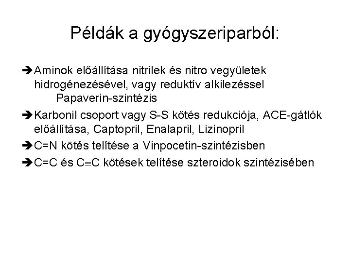 Példák a gyógyszeriparból: è Aminok előállítása nitrilek és nitro vegyületek hidrogénezésével, vagy reduktív alkilezéssel