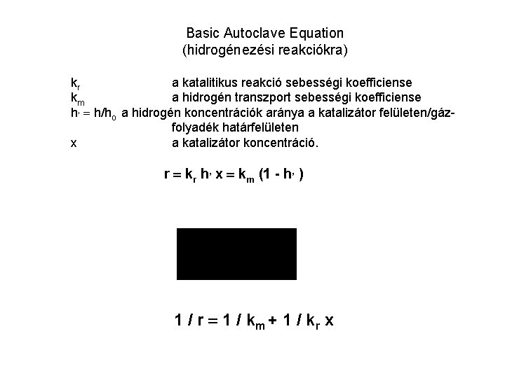 Basic Autoclave Equation (hidrogénezési reakciókra) kr a katalitikus reakció sebességi koefficiense km a hidrogén