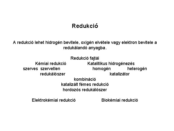 Redukció A redukció lehet hidrogén bevitele, oxigén elvétele vagy elektron bevitele a redukálandó anyagba.