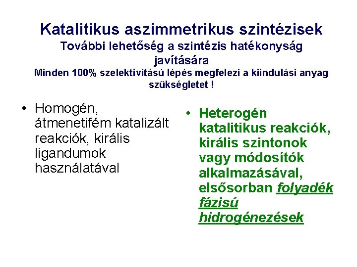 Katalitikus aszimmetrikus szintézisek További lehetőség a szintézis hatékonyság javítására Minden 100% szelektivitású lépés megfelezi