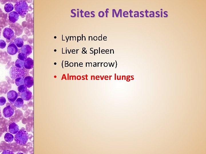 Sites of Metastasis • • Lymph node Liver & Spleen (Bone marrow) Almost never