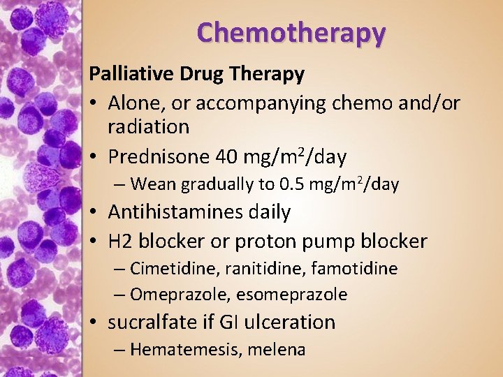 Chemotherapy Palliative Drug Therapy • Alone, or accompanying chemo and/or radiation • Prednisone 40