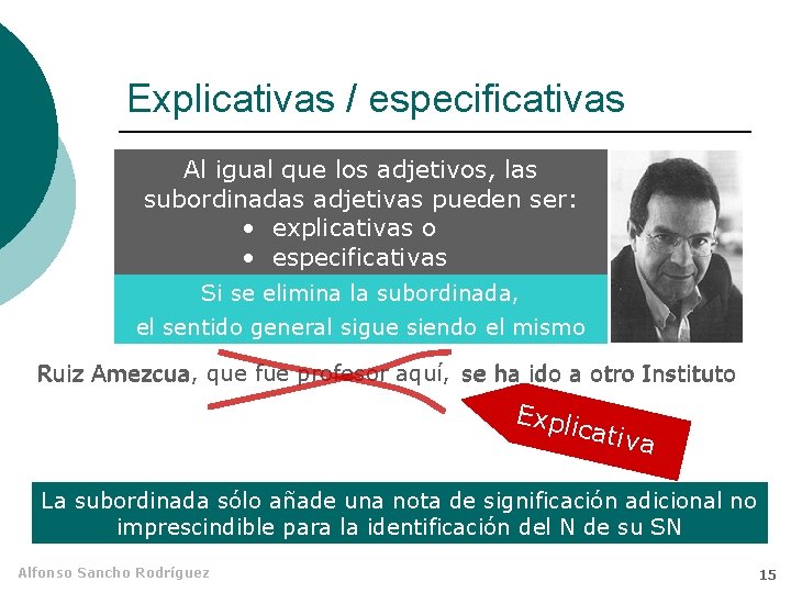 Explicativas / especificativas Al igual que los adjetivos, las subordinadas adjetivas pueden ser: •