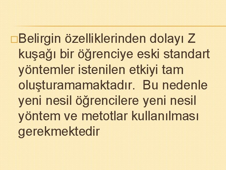 �Belirgin özelliklerinden dolayı Z kuşağı bir öğrenciye eski standart yöntemler istenilen etkiyi tam oluşturamamaktadır.