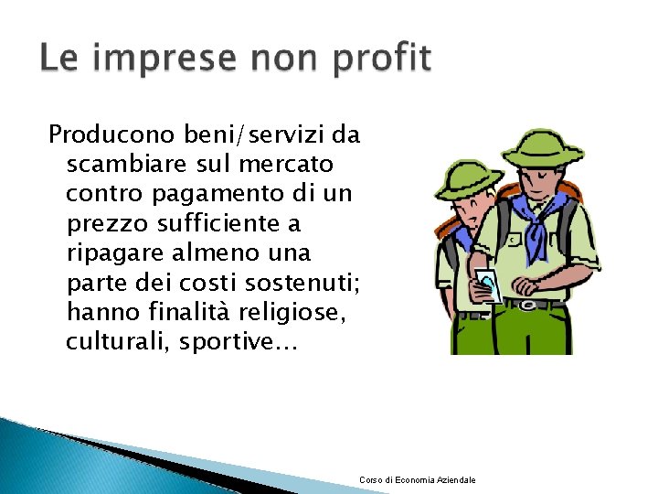 Producono beni/servizi da scambiare sul mercato contro pagamento di un prezzo sufficiente a ripagare