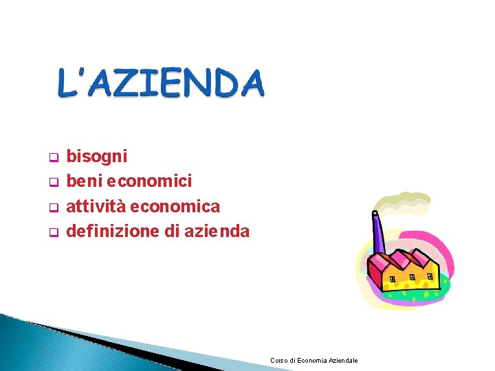  bisogni beni economici attività economica definizione di azienda Corso di Economia Aziendale 