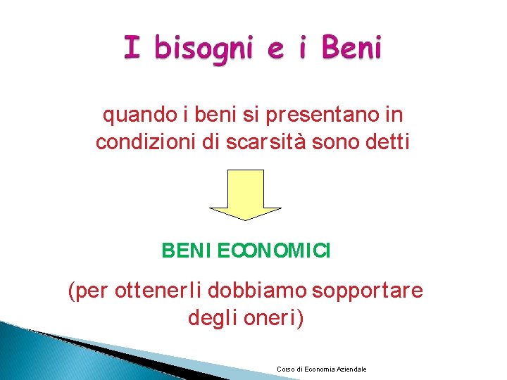 quando i beni si presentano in condizioni di scarsità sono detti BENI ECONOMICI (per