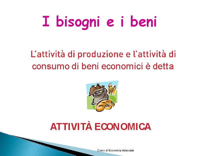 I bisogni e i beni consumo di beni economici è detta ATTIVITÀ ECONOMICA Corso