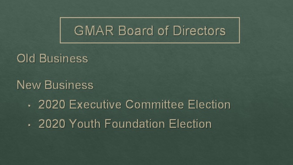 GMAR Board of Directors Old Business New Business • 2020 Executive Committee Election •