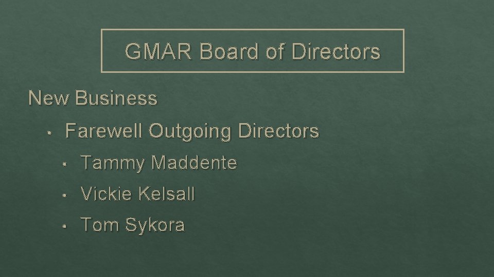 GMAR Board of Directors New Business • Farewell Outgoing Directors • Tammy Maddente •