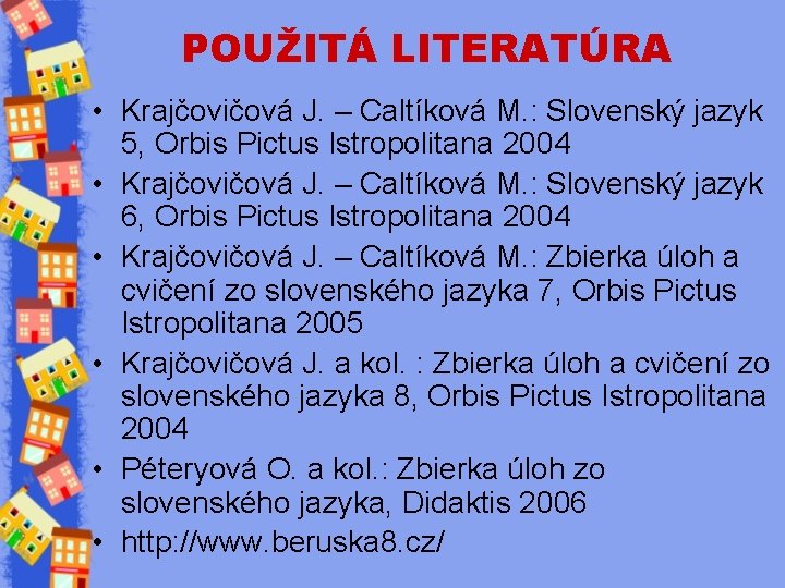 POUŽITÁ LITERATÚRA • Krajčovičová J. – Caltíková M. : Slovenský jazyk 5, Orbis Pictus