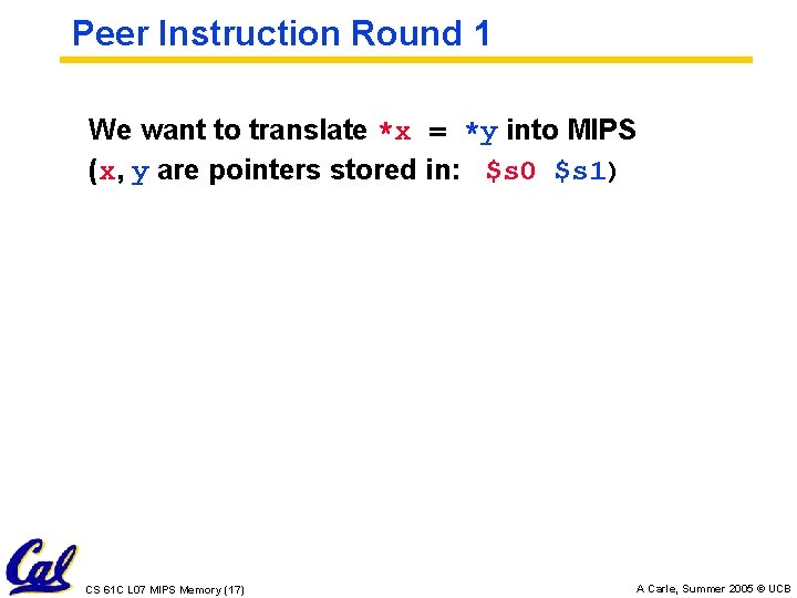 Peer Instruction Round 1 We want to translate *x = *y into MIPS (x,