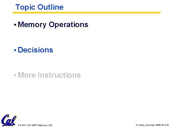 Topic Outline • Memory Operations • Decisions • More Instructions CS 61 C L