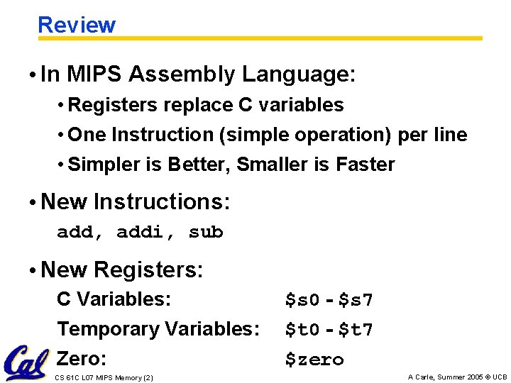 Review • In MIPS Assembly Language: • Registers replace C variables • One Instruction