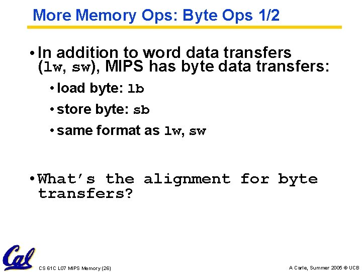 More Memory Ops: Byte Ops 1/2 • In addition to word data transfers (lw,