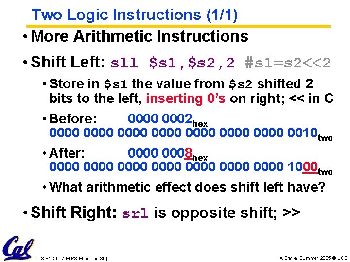 Two Logic Instructions (1/1) • More Arithmetic Instructions • Shift Left: sll $s 1,