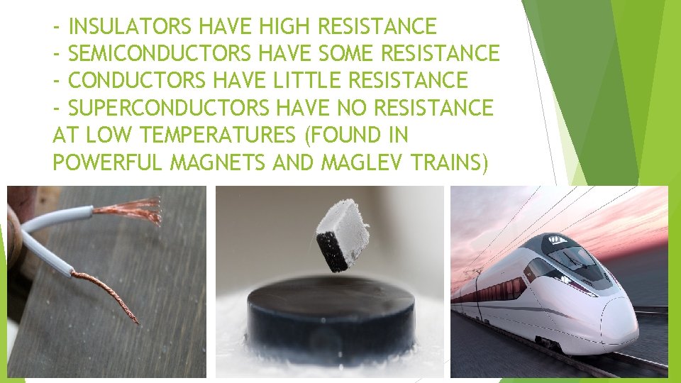 - INSULATORS HAVE HIGH RESISTANCE - SEMICONDUCTORS HAVE SOME RESISTANCE - CONDUCTORS HAVE LITTLE - INSULATORS HAVE HIGH RESISTANCE - SEMICONDUCTORS HAVE SOME RESISTANCE - CONDUCTORS HAVE LITTLE