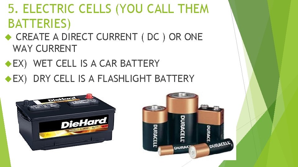 5. ELECTRIC CELLS (YOU CALL THEM BATTERIES) CREATE A DIRECT CURRENT ( DC ) 5. ELECTRIC CELLS (YOU CALL THEM BATTERIES) CREATE A DIRECT CURRENT ( DC )