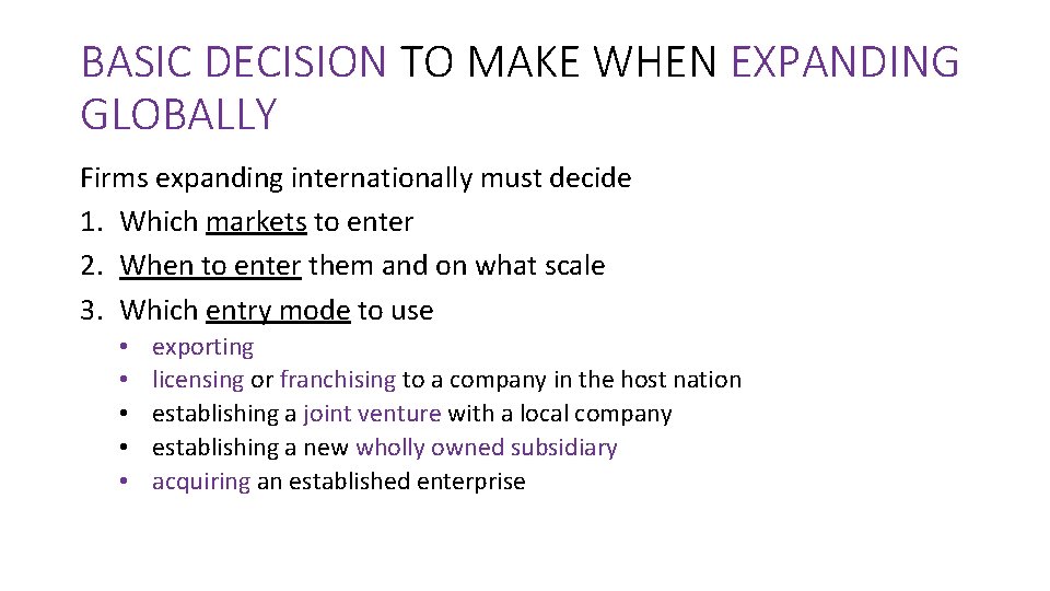 BASIC DECISION TO MAKE WHEN EXPANDING GLOBALLY Firms expanding internationally must decide 1. Which