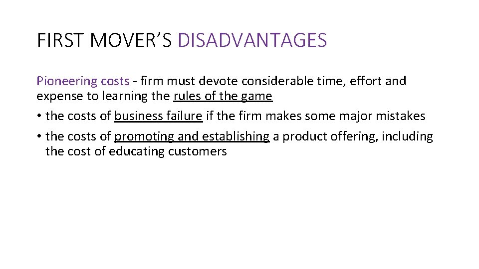 FIRST MOVER’S DISADVANTAGES Pioneering costs - firm must devote considerable time, effort and expense