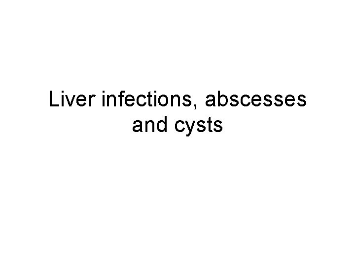 Liver infections, abscesses and cysts 
