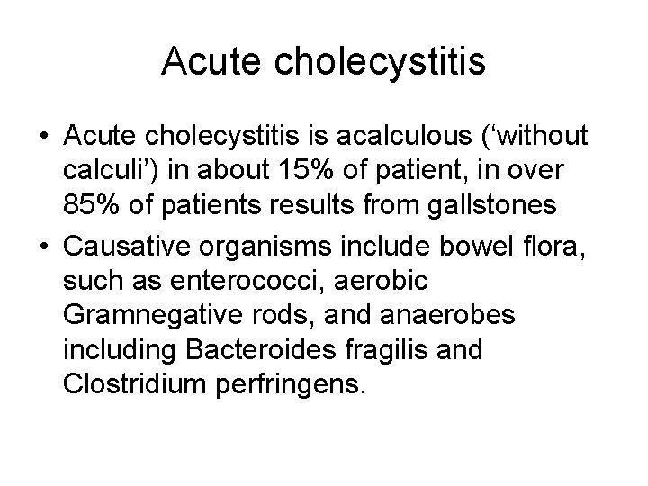 Acute cholecystitis • Acute cholecystitis is acalculous (‘without calculi’) in about 15% of patient,