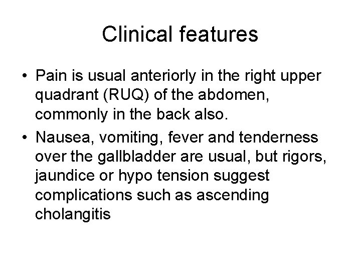 Clinical features • Pain is usual anteriorly in the right upper quadrant (RUQ) of