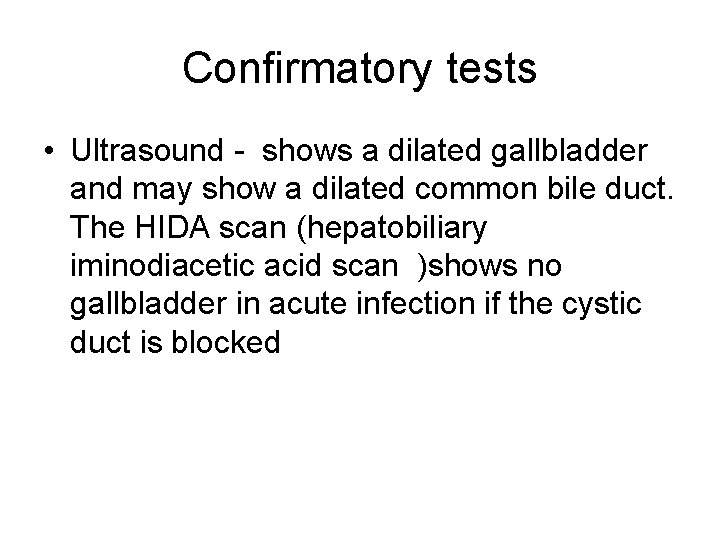 Conﬁrmatory tests • Ultrasound - shows a dilated gallbladder and may show a dilated