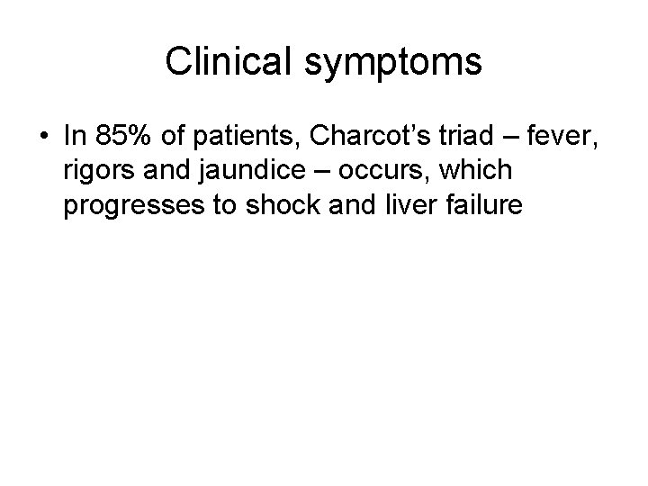 Clinical symptoms • In 85% of patients, Charcot’s triad – fever, rigors and jaundice