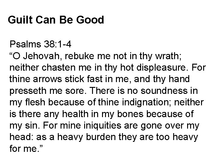 Guilt Can Be Good Psalms 38: 1 -4 “O Jehovah, rebuke me not in