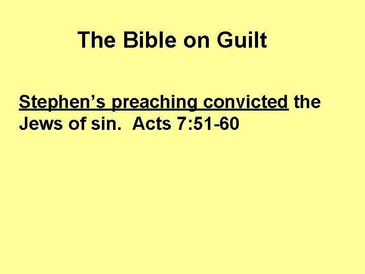 The Bible on Guilt Stephen’s preaching convicted the Jews of sin. Acts 7: 51