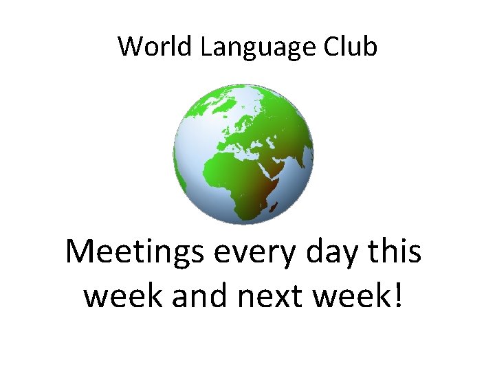 World Language Club Meetings every day this week and next week! 