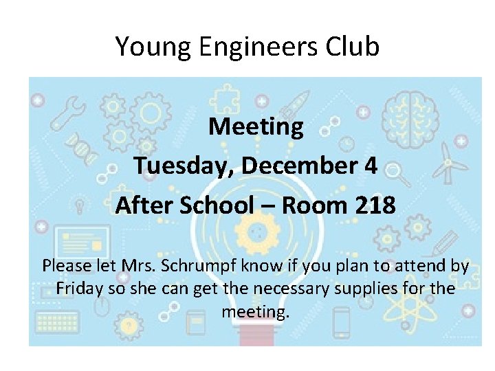 Young Engineers Club Meeting Tuesday, December 4 After School – Room 218 Please let