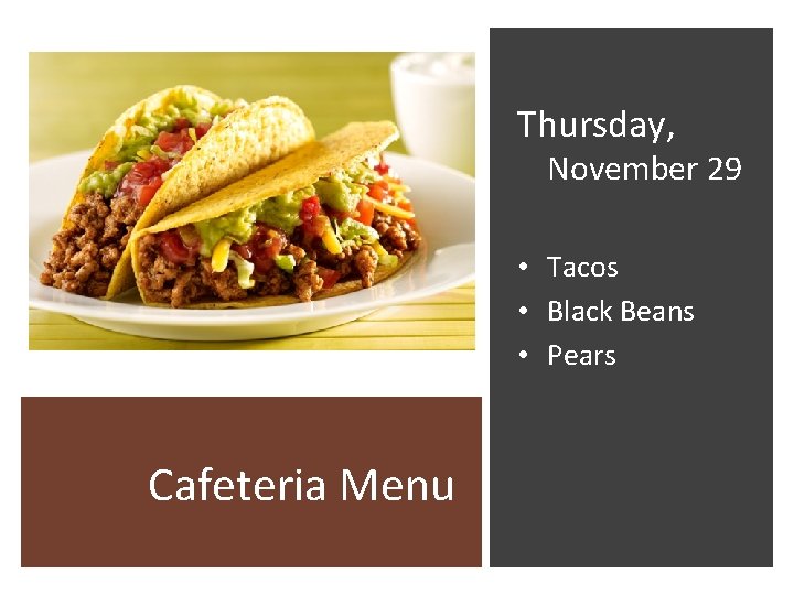 Thursday, November 29 • Tacos • Black Beans • Pears Cafeteria Menu 