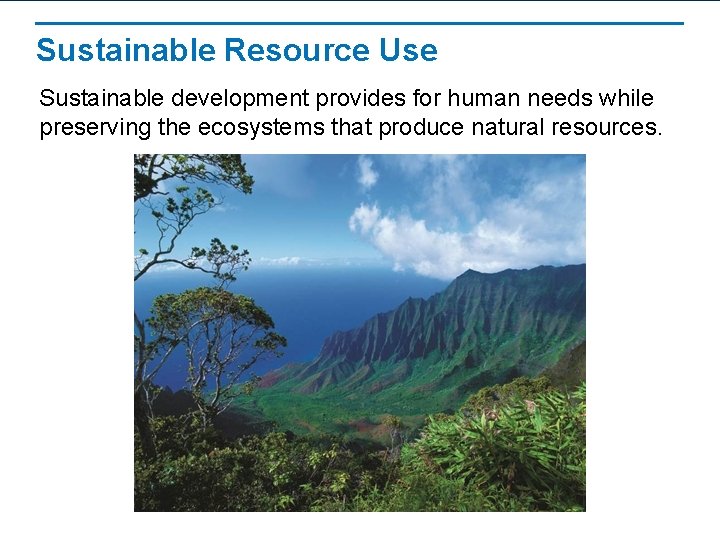 Sustainable Resource Use Sustainable development provides for human needs while preserving the ecosystems that