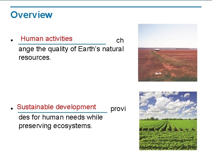 Overview • Human activities ch ange the quality of Earth’s natural resources. • Sustainable
