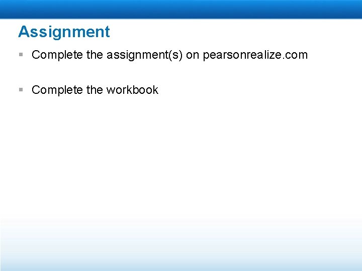 Assignment § Complete the assignment(s) on pearsonrealize. com § Complete the workbook 