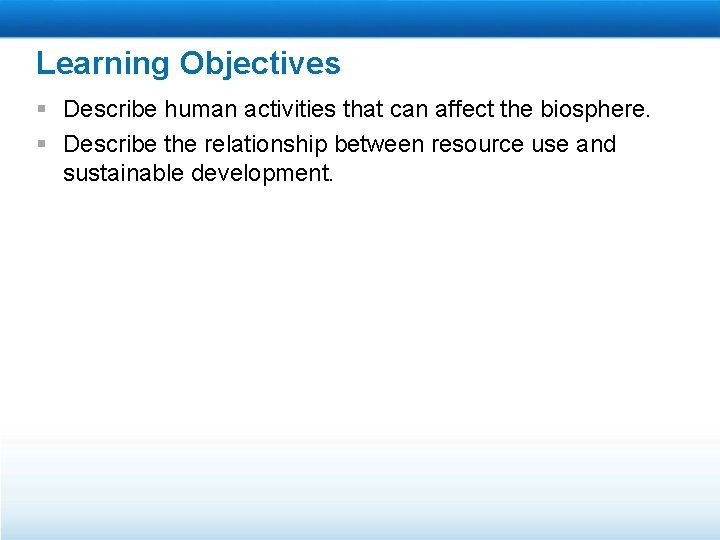 Learning Objectives § Describe human activities that can affect the biosphere. § Describe the