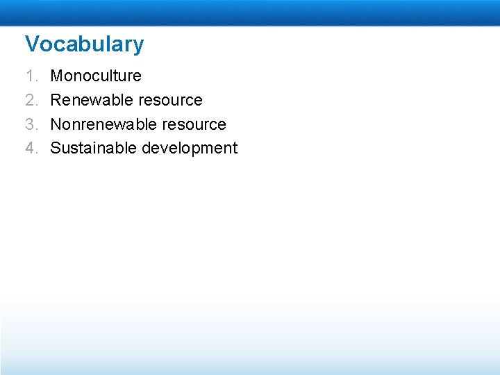 Vocabulary 1. 2. 3. 4. Monoculture Renewable resource Nonrenewable resource Sustainable development 