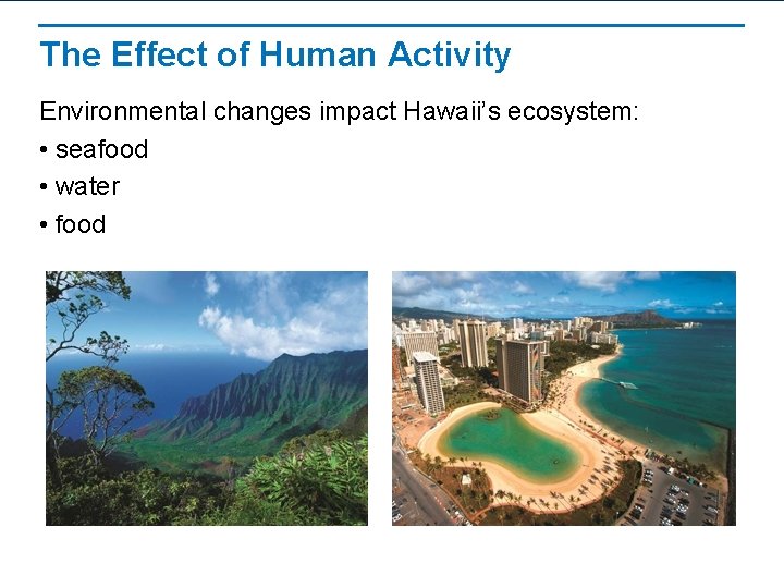 The Effect of Human Activity Environmental changes impact Hawaii’s ecosystem: • seafood • water