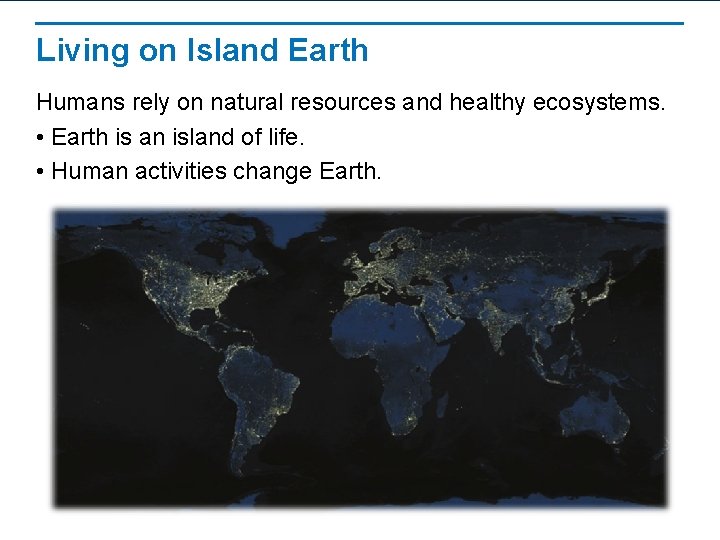 Living on Island Earth Humans rely on natural resources and healthy ecosystems. • Earth