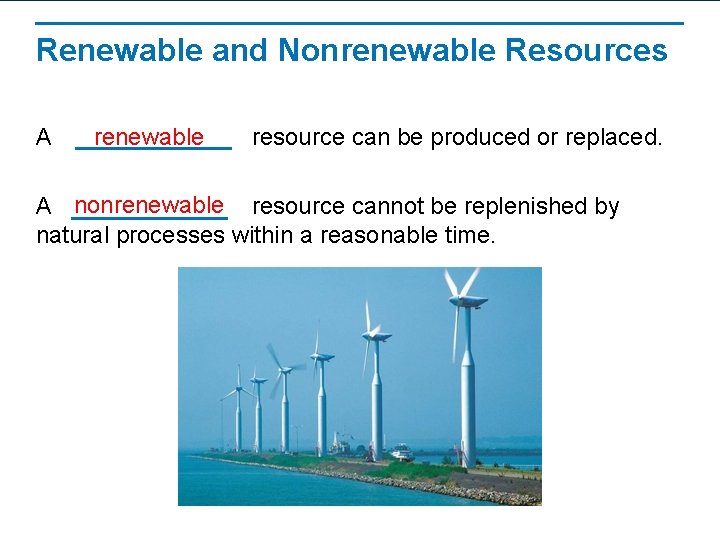Renewable and Nonrenewable Resources A renewable resource can be produced or replaced. A nonrenewable