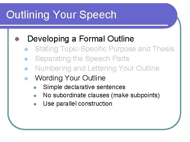 Outlining Your Speech l Developing a Formal Outline l l Stating Topic-Specific Purpose and