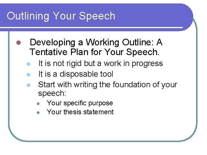 Outlining Your Speech l Developing a Working Outline: A Tentative Plan for Your Speech.