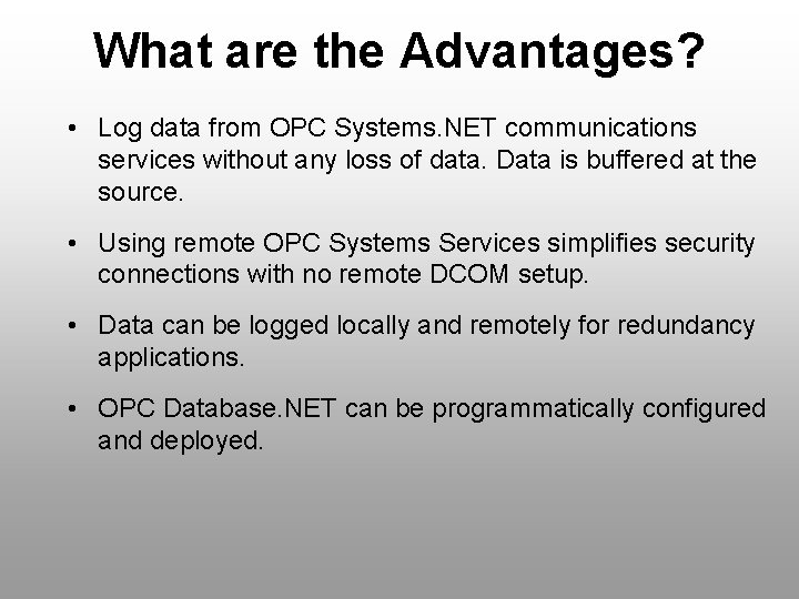 What are the Advantages? • Log data from OPC Systems. NET communications services without