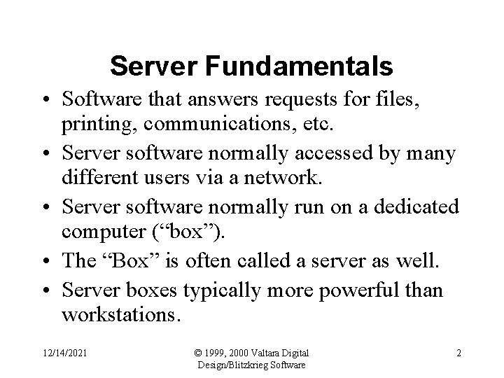 Server Fundamentals • Software that answers requests for files, printing, communications, etc. • Server