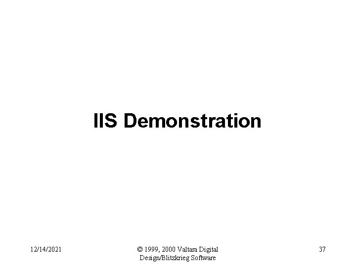 IIS Demonstration 12/14/2021 © 1999, 2000 Valtara Digital Design/Blitzkrieg Software 37 